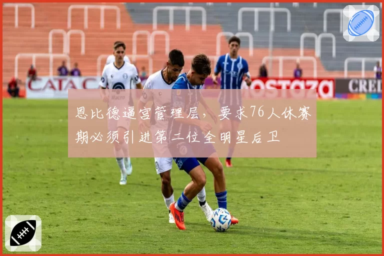 恩比德逼宫管理层，要求76人休赛期必须引进第二位全明星后卫