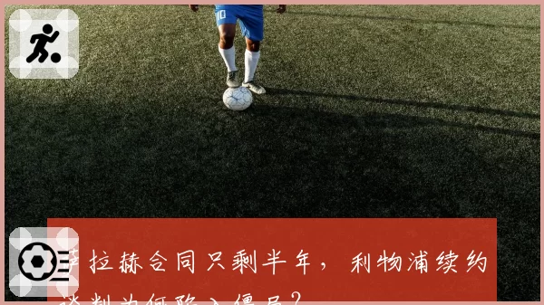 萨拉赫合同只剩半年，利物浦续约谈判为何陷入僵局？